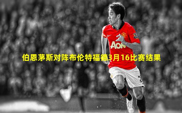 伯恩茅斯对阵布伦特福德3月16比赛结果