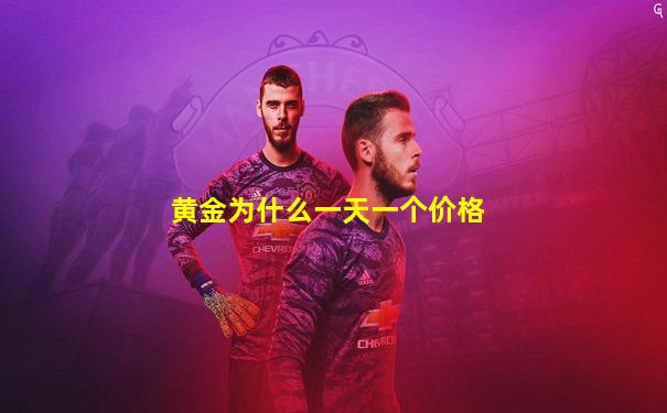 黄金为什么一天一个价格